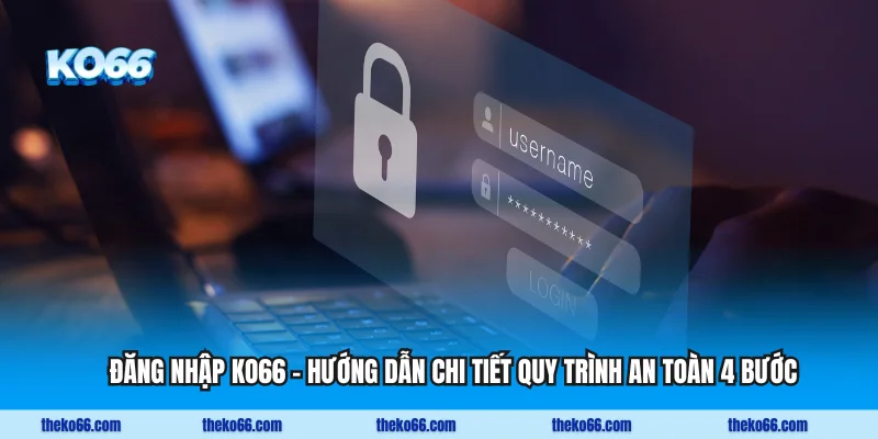 Đăng Nhập KO66 - Hướng Dẫn Chi Tiết Quy Trình An Toàn 4 Bước