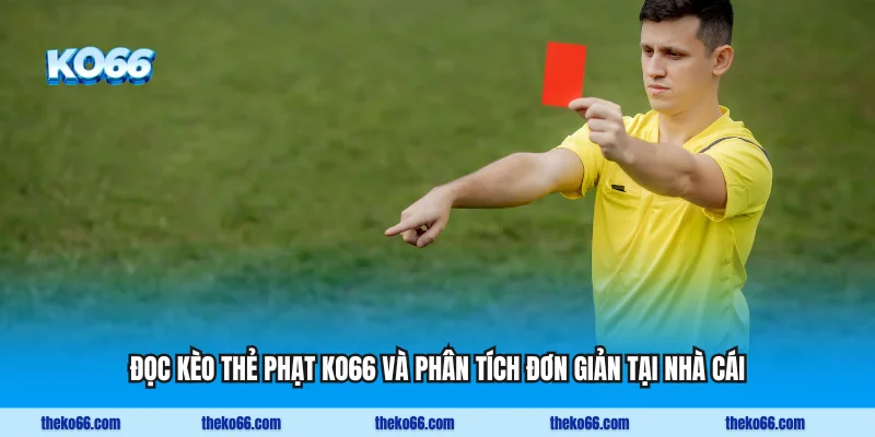 Đọc Kèo Thẻ Phạt KO66 Và Phân Tích Đơn Giản Tại Nhà Cái