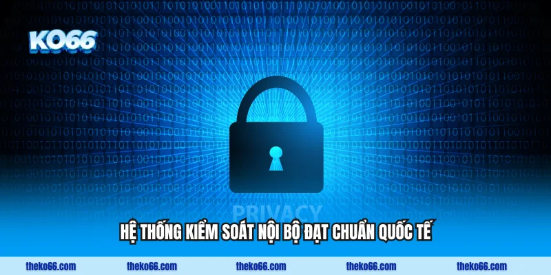 Hệ thống kiểm soát nội bộ đạt chuẩn quốc tế