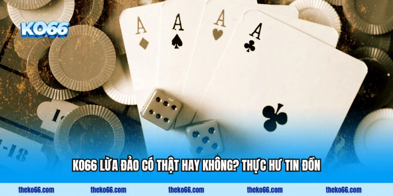 KO66 Lừa Đảo Có Thật Hay Không? Phân Tích Thực Hư Tin Đồn